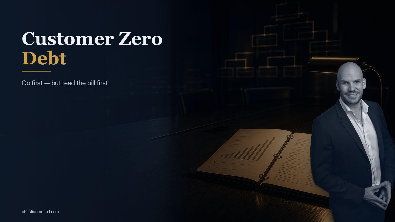 Customer Zero Debt: Go First, But Read the Bill First — Christian Merkel
