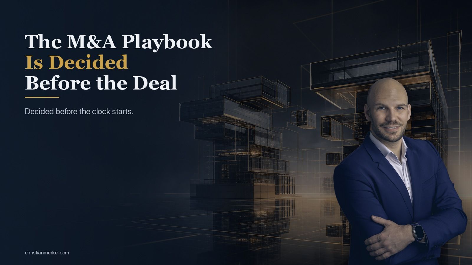 The M&A Playbook Is Decided Before the Deal — Christian Merkel